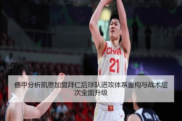 德甲分析凯恩加盟拜仁后球队进攻体系重构与战术层次全面升级