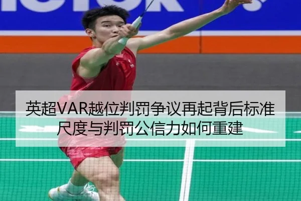 英超VAR越位判罚争议再起背后标准尺度与判罚公信力如何重建